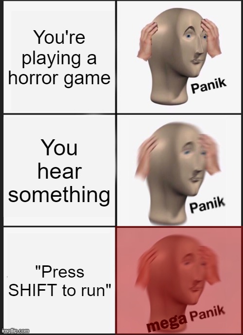Panik Kalm Panik Meme | You're playing a horror game; You hear something; "Press SHIFT to run"; mega | image tagged in memes,panik kalm panik | made w/ Imgflip meme maker