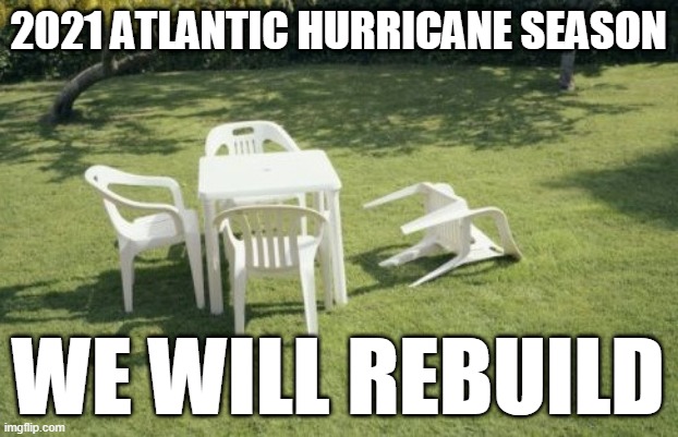 We Will Rebuild Meme | 2021 ATLANTIC HURRICANE SEASON; WE WILL REBUILD | image tagged in memes,we will rebuild | made w/ Imgflip meme maker