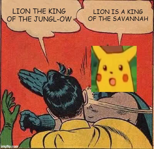 Batman Slapping Robin Meme |  LION THE KING OF THE JUNGL-OW; LION IS A KING OF THE SAVANNAH | image tagged in memes,batman slapping robin | made w/ Imgflip meme maker