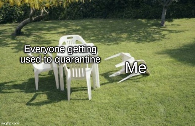 if we're waiting for the waiter, aren't we the waiters? |  Everyone getting used to quarantine; Me | image tagged in memes,we will rebuild,chair,quarantine,covid-19,2021 | made w/ Imgflip meme maker