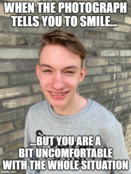 Photograph meme | WHEN THE PHOTOGRAPH TELLS YOU TO SMILE... ...BUT YOU ARE A BIT UNCOMFORTABLE WITH THE WHOLE SITUATION | image tagged in awkward | made w/ Imgflip meme maker
