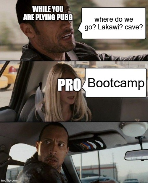 The Rock Driving | WHILE YOU ARE PLYING PUBG; where do we go? Lakawi? cave? PRO; Bootcamp | image tagged in memes,the rock driving | made w/ Imgflip meme maker