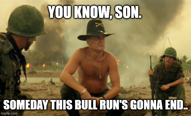 Bull run Kilgore | YOU KNOW, SON. SOMEDAY THIS BULL RUN'S GONNA END.. | image tagged in cryptocurrency,bitcoin,hodl | made w/ Imgflip meme maker