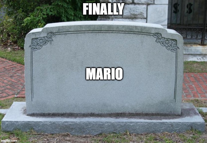 true | FINALLY; MARIO | image tagged in gravestone | made w/ Imgflip meme maker