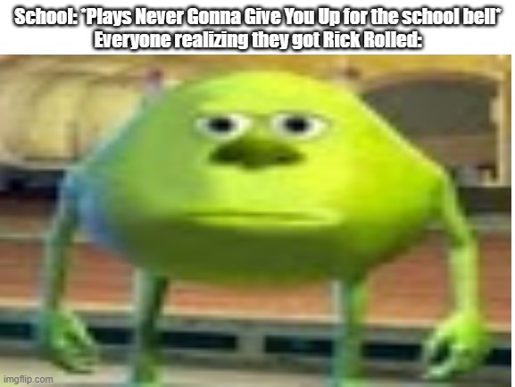 Perfectly normal day until this happened | School: *Plays Never Gonna Give You Up for the school bell*
Everyone realizing they got Rick Rolled: | image tagged in school,rick roll,never gonna give you up,never gonna let you down,never gonna run around,and desert you | made w/ Imgflip meme maker