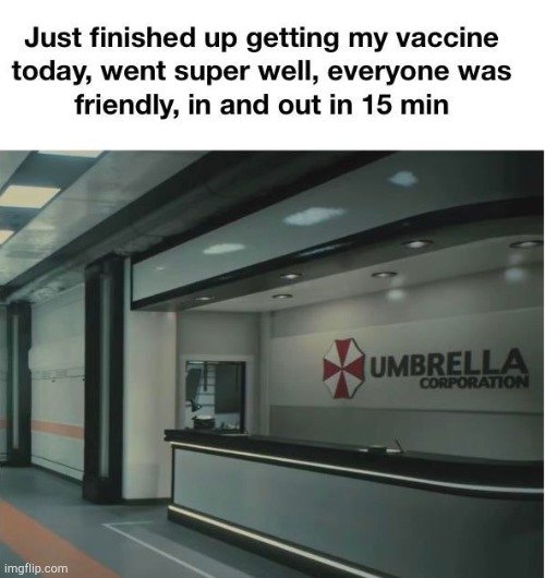 JUST FINISHED UP GETTING MY VACCINE TODAY, WENT SUPER WELL, EVERYONE WAS FRIENDLY, IN AND OUT IN 15 MIN | image tagged in gaming,resident evil,lol,vaccines | made w/ Imgflip meme maker