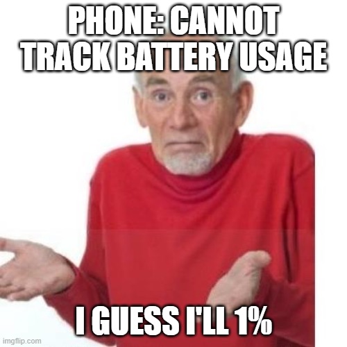 I guess ill die | PHONE: CANNOT TRACK BATTERY USAGE; I GUESS I'LL 1% | image tagged in i guess ill die,iphone,memes | made w/ Imgflip meme maker