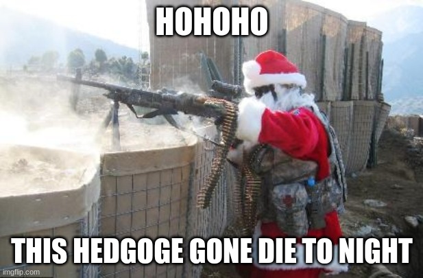 Hohoho Meme | HOHOHO THIS HEDGOGE GONE DIE TO NIGHT | image tagged in memes,hohoho | made w/ Imgflip meme maker