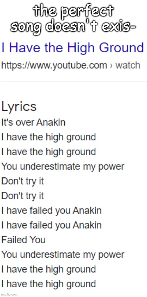 I have the high ground! | the perfect song doesn't exis- | image tagged in obi wan kenobi,it's over anakin i have the high ground,star wars,i have the high ground,funny memes | made w/ Imgflip meme maker