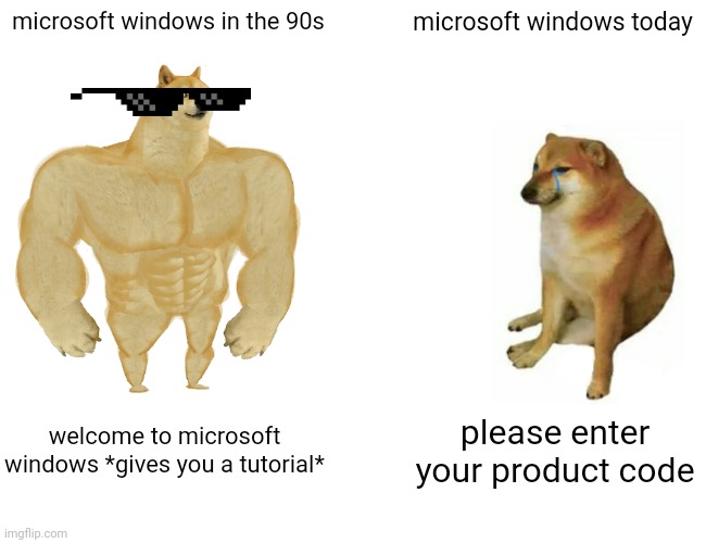 please enter your code to verify | microsoft windows in the 90s; microsoft windows today; welcome to microsoft windows *gives you a tutorial*; please enter your product code | image tagged in memes,buff doge vs cheems | made w/ Imgflip meme maker