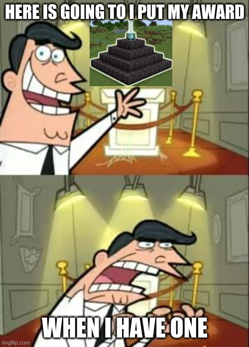 A netherite beacon | HERE IS GOING TO I PUT MY AWARD; WHEN I HAVE ONE | image tagged in memes,this is where i'd put my trophy if i had one | made w/ Imgflip meme maker