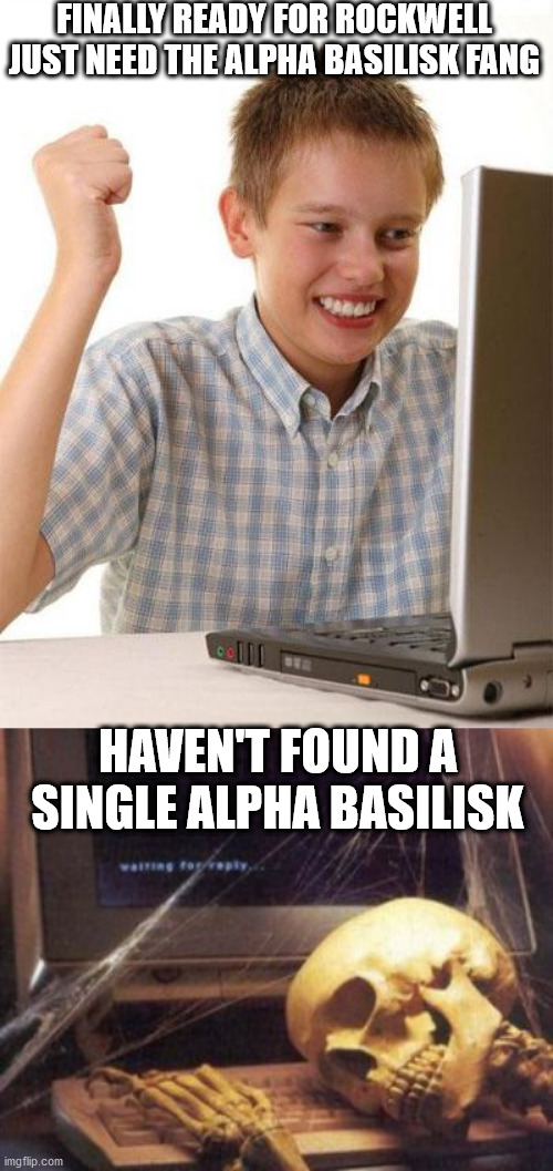 FINALLY READY FOR ROCKWELL JUST NEED THE ALPHA BASILISK FANG; HAVEN'T FOUND A SINGLE ALPHA BASILISK | image tagged in memes,first day on the internet kid,skeleton computer,ark survival evolved,alpha basilisk,not found | made w/ Imgflip meme maker