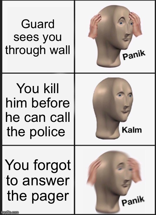 Panik Kalm Panik Meme | Guard sees you through wall; You kill him before he can call the police; You forgot to answer the pager | image tagged in memes,panik kalm panik | made w/ Imgflip meme maker