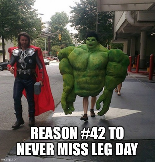Never miss leg day | REASON #42 TO NEVER MISS LEG DAY | image tagged in hulks tiny legs,leg day,hulk | made w/ Imgflip meme maker