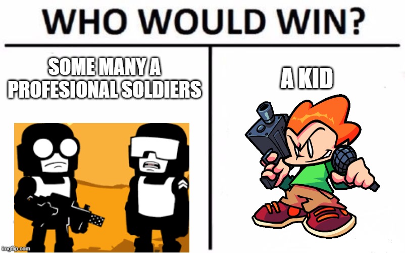 wait what |  SOME MANY A PROFESIONAL SOLDIERS; A KID | image tagged in memes,who would win,friday night funkin,pico,tank | made w/ Imgflip meme maker