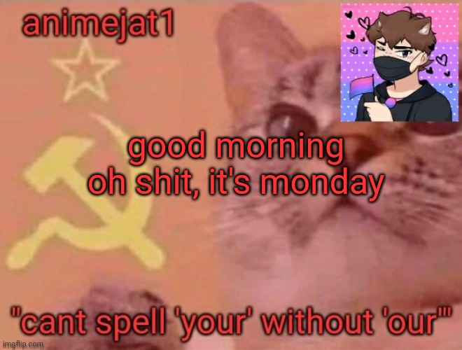 animejat1 announcement template | good morning
oh shit, it's monday | image tagged in animejat1 announcement template | made w/ Imgflip meme maker