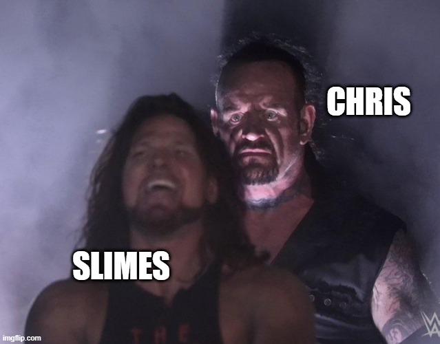 undertaker | CHRIS; SLIMES | image tagged in undertaker | made w/ Imgflip meme maker