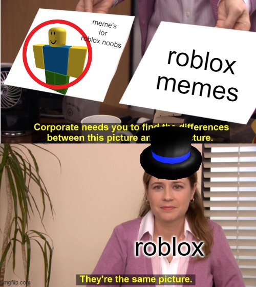 roblox will remove the company? | meme's for roblox noobs; roblox memes; roblox | image tagged in memes,they're the same picture,roblox meme | made w/ Imgflip meme maker
