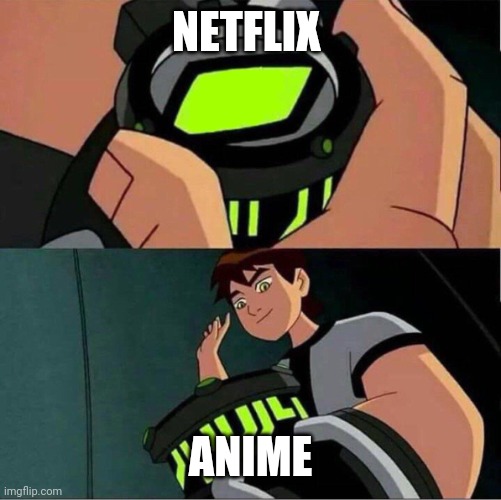 Netflix Anime Ben 10 meme | NETFLIX; ANIME | image tagged in ben 10 | made w/ Imgflip meme maker
