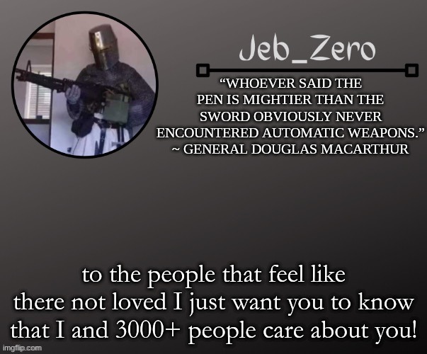 Jeb_Zeros Announcement template | to the people that feel like there not loved I just want you to know that I and 3000+ people care about you! | image tagged in jeb_zeros announcement template | made w/ Imgflip meme maker