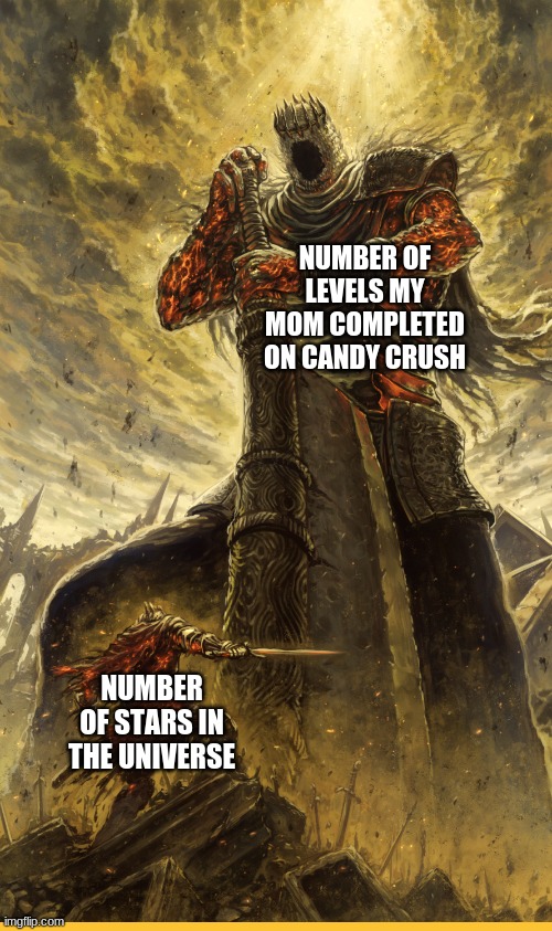 Can anyone relate to this? | NUMBER OF LEVELS MY MOM COMPLETED ON CANDY CRUSH; NUMBER OF STARS IN THE UNIVERSE | image tagged in fantasy painting,memes | made w/ Imgflip meme maker