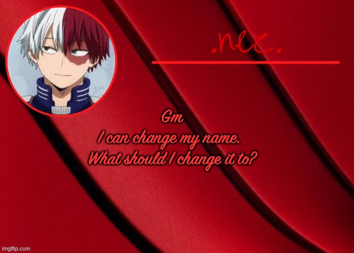 Red roki roki | Gm
I can change my name. 
What should I change it to? | image tagged in red roki roki | made w/ Imgflip meme maker