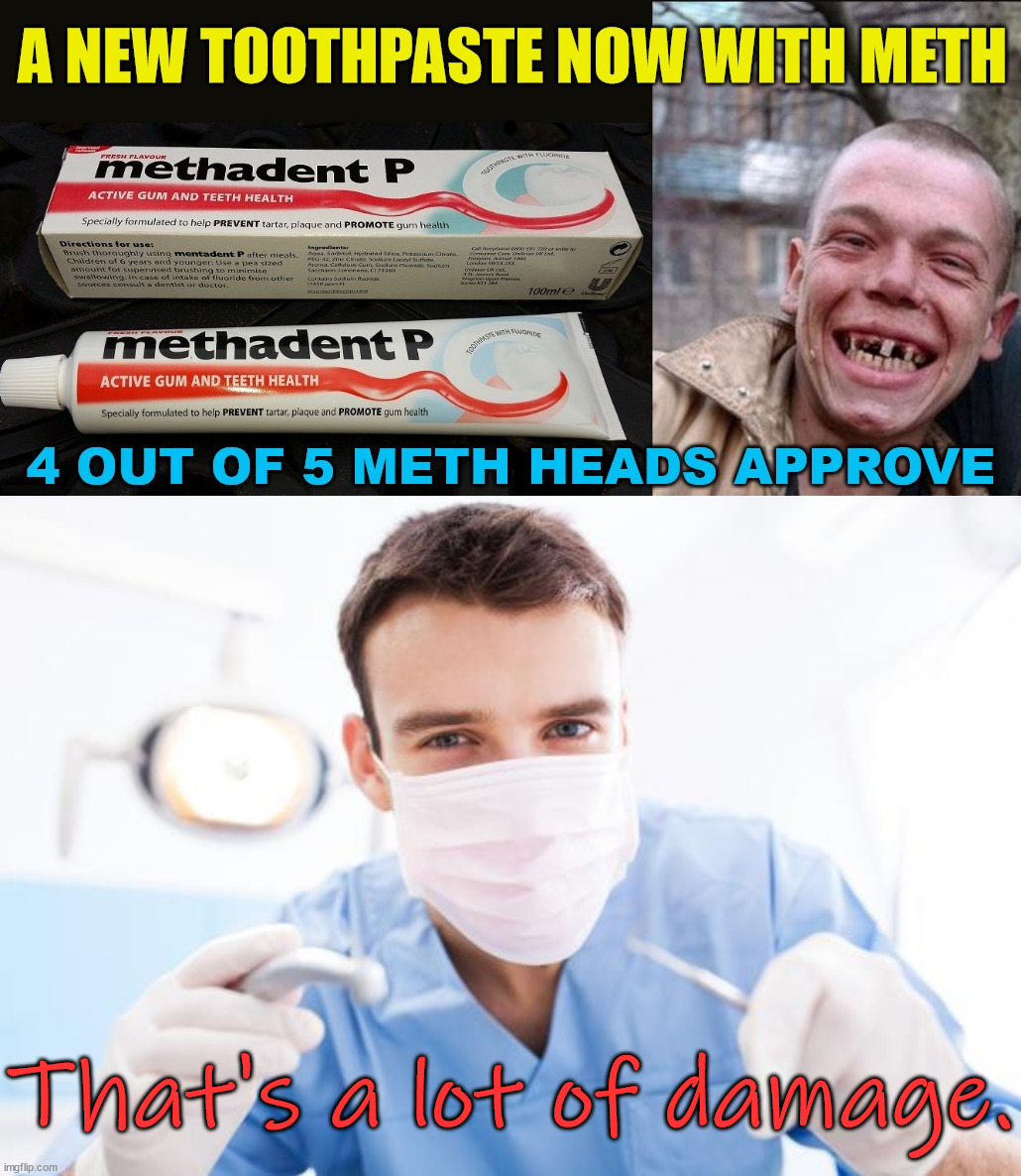 I think it just might be a bad idea |  That's a lot of damage. | image tagged in dentist,meth,toothpaste | made w/ Imgflip meme maker