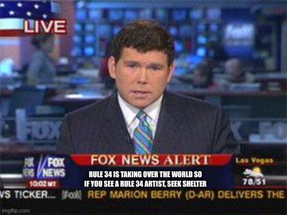 Fox news alert | RULE 34 IS TAKING OVER THE WORLD SO IF YOU SEE A RULE 34 ARTIST, SEEK SHELTER | image tagged in fox news alert | made w/ Imgflip meme maker