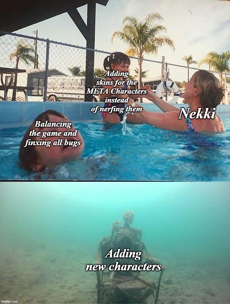 Mother Ignoring Kid Drowning In A Pool | Adding skins for the META Characters instead of nerfing them; Nekki; Balancing the game and finxing all bugs; Adding new characters | image tagged in mother ignoring kid drowning in a pool | made w/ Imgflip meme maker