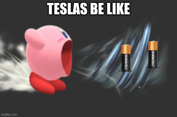 kirby tho | TESLAS BE LIKE | image tagged in kirby inhale | made w/ Imgflip meme maker