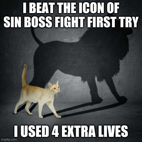 boss fight was hard | I BEAT THE ICON OF SIN BOSS FIGHT FIRST TRY; I USED 4 EXTRA LIVES | image tagged in cat with lion shadow,doom | made w/ Imgflip meme maker