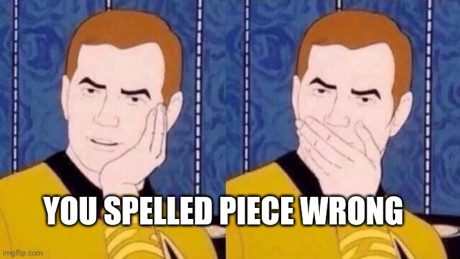 Sarcastically surprised Kirk | YOU SPELLED PIECE WRONG | image tagged in sarcastically surprised kirk | made w/ Imgflip meme maker