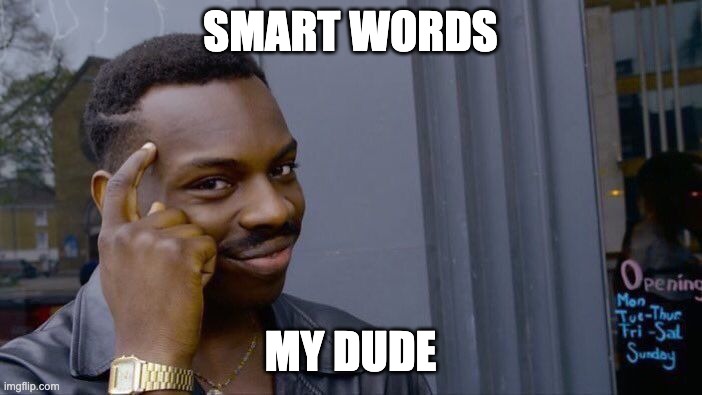Roll Safe Think About It Meme | SMART WORDS MY DUDE | image tagged in memes,roll safe think about it | made w/ Imgflip meme maker