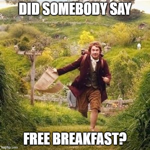 Free breakfast | DID SOMEBODY SAY; FREE BREAKFAST? | image tagged in hobbit adventure | made w/ Imgflip meme maker