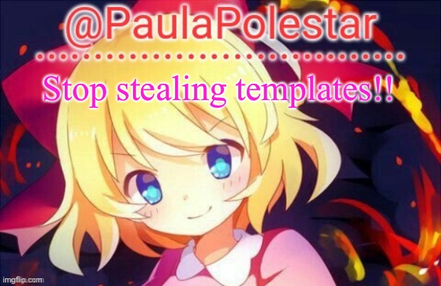 Paula announcement 2 | Stop stealing templates!! | image tagged in paula announcement 2 | made w/ Imgflip meme maker