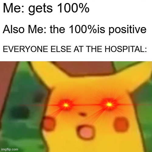 everyone better wear ya masks | Me: gets 100%; Also Me: the 100%is positive; EVERYONE ELSE AT THE HOSPITAL: | image tagged in memes,surprised pikachu,covid-19 | made w/ Imgflip meme maker