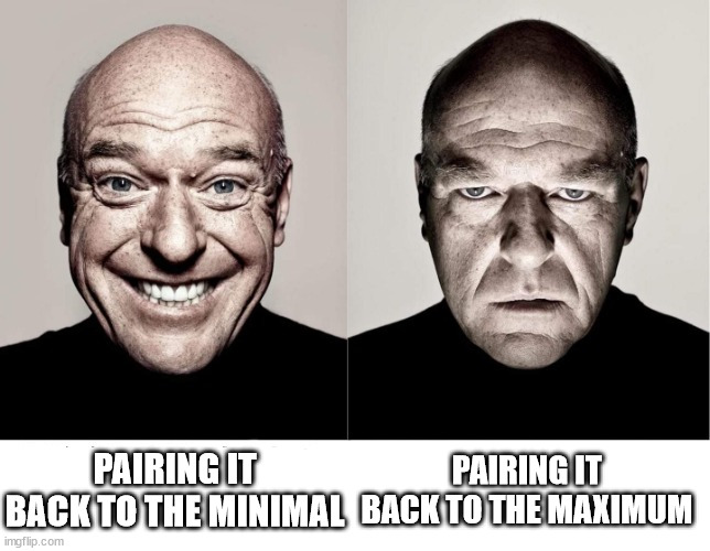 My niche humor has shown itself | PAIRING IT BACK TO THE MAXIMUM; PAIRING IT BACK TO THE MINIMAL | image tagged in breaking bad smile frown | made w/ Imgflip meme maker