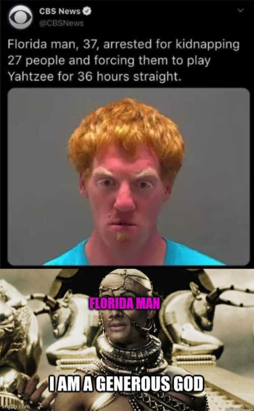 Yahtzee's actually pretty fun. |  FLORIDA MAN | image tagged in i am a generous god | made w/ Imgflip meme maker