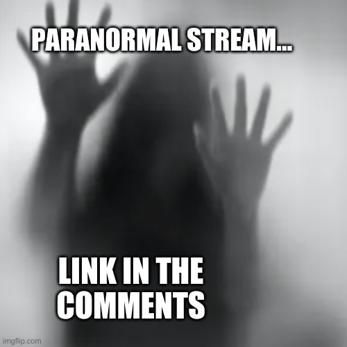 Paranormal stream | PARANORMAL STREAM... LINK IN THE
COMMENTS | image tagged in link in the comments,paranormal,post | made w/ Imgflip meme maker