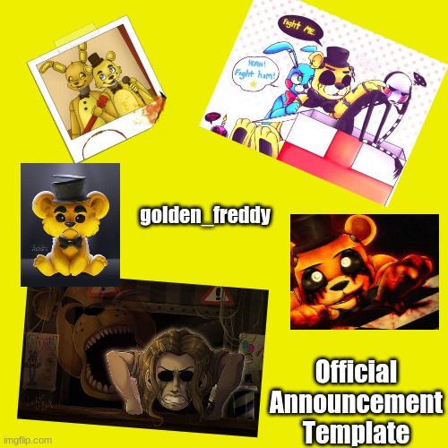 I'll post the image in the comments so you can get it (the version without the writing) | golden_freddy; Official Announcement Template | image tagged in memes,blank transparent square | made w/ Imgflip meme maker