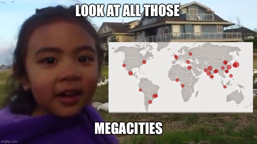 Look at All Those Chickens | LOOK AT ALL THOSE; MEGACITIES | image tagged in look at all those chickens | made w/ Imgflip meme maker