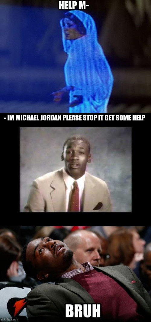 i dont know what to say |  HELP M-; - IM MICHAEL JORDAN PLEASE STOP IT GET SOME HELP | image tagged in help me obi wan,bruh | made w/ Imgflip meme maker