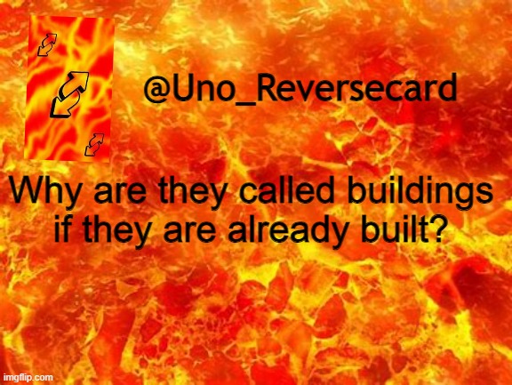 Uno_Reversecard Announcement Temp 2 | Why are they called buildings if they are already built? | image tagged in uno_reversecard announcement temp 2 | made w/ Imgflip meme maker
