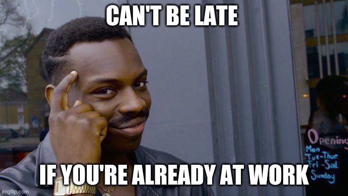 Roll Safe Think About It Meme | CAN'T BE LATE; IF YOU'RE ALREADY AT WORK | image tagged in memes,roll safe think about it | made w/ Imgflip meme maker