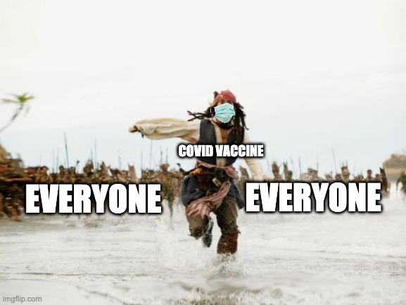 Jack Sparrow Being Chased Meme | COVID VACCINE; EVERYONE; EVERYONE | image tagged in memes,jack sparrow being chased | made w/ Imgflip meme maker