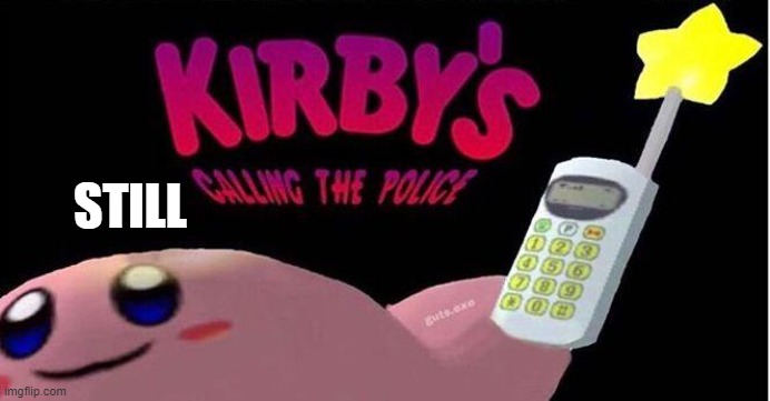 Kirby's calling the Police | STILL | image tagged in kirby's calling the police | made w/ Imgflip meme maker