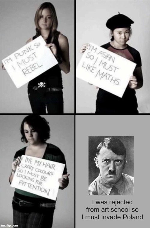 hitler meme go brrrrrrrrrrrrr | I was rejected from art school so I must invade Poland | image tagged in im punk so i must rebel | made w/ Imgflip meme maker