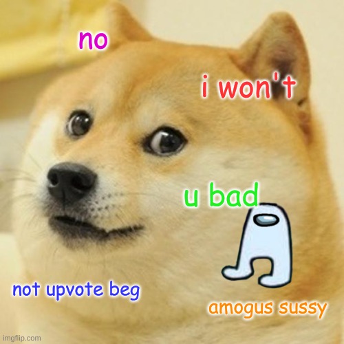 Doge Meme | no i won't u bad not upvote beg amogus sussy | image tagged in memes,doge | made w/ Imgflip meme maker