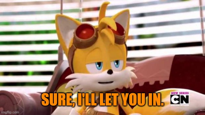Scumbag Tails | SURE, I'LL LET YOU IN. | image tagged in scumbag tails | made w/ Imgflip meme maker