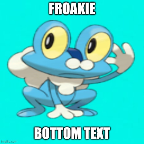 Froakie | FROAKIE; BOTTOM TEXT | image tagged in pokemon | made w/ Imgflip meme maker